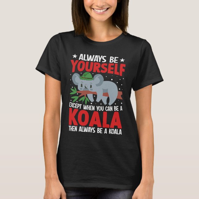 Always Be Yourself Except When You Can Be A Koala  T Shirt (Framsida)