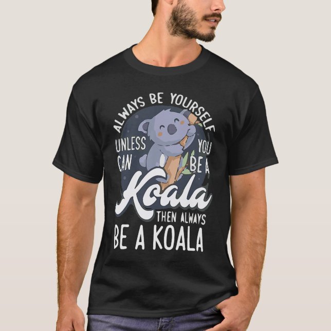 ALWAYS BE YOURSELF UNLESS CAN YOU BE A Koala T Shirt (Framsida)