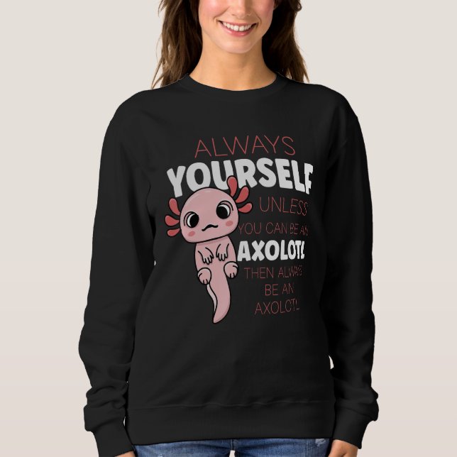 Always Be Yourself Unless You Can Be A Axolotl T Shirt (Framsida)