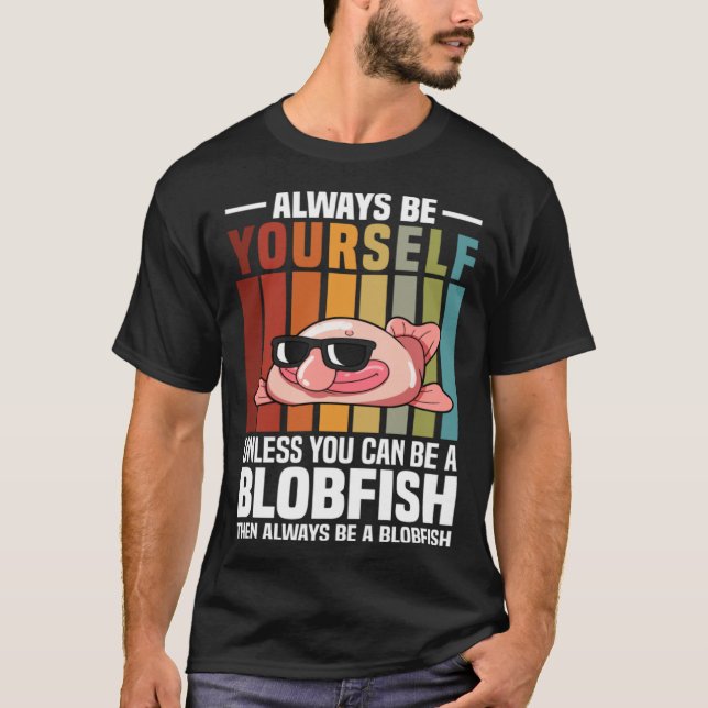 Always Be Yourself Unless You Can Be A Blobfish T Shirt (Framsida)