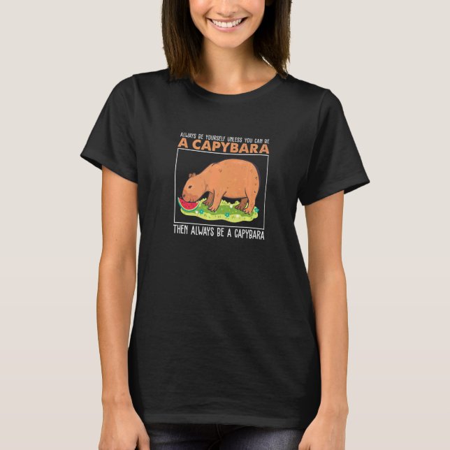 Always Be Yourself Unless You Can Be A  Capybara H T Shirt (Framsida)