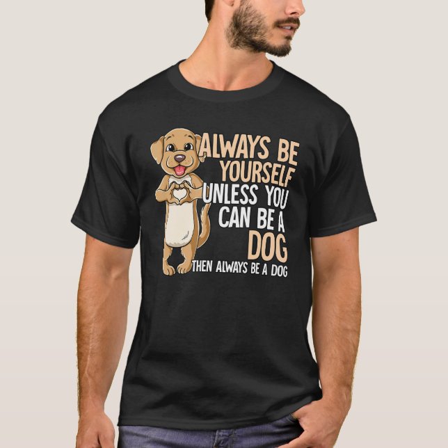 Always Be Yourself Unless You Can Be A Dog T Shirt (Framsida)