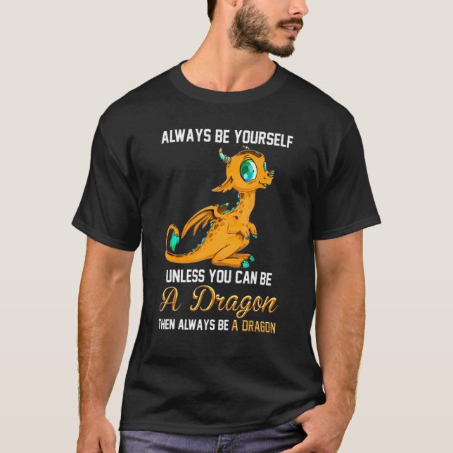 Always Be Yourself Unless You Can Be A Dragon T Shirt (Framsida)