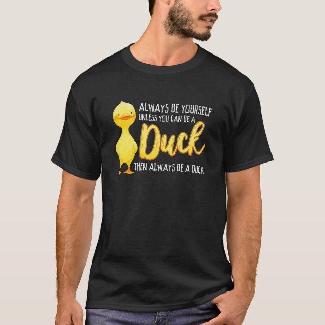 Always Be Yourself Unless You Can Be A Duck Duck T Shirt (Framsida)