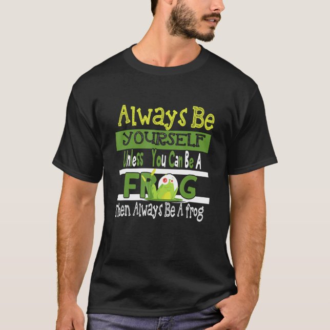 Always Be Yourself Unless You Can Be A Frog Cute F T Shirt (Framsida)