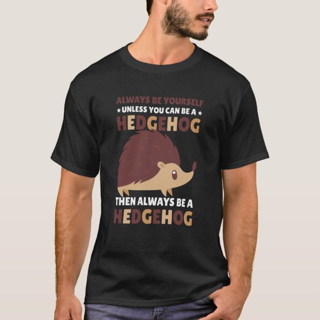 Always be Yourself unless you can be a Hedgehog  1 T Shirt (Framsida)