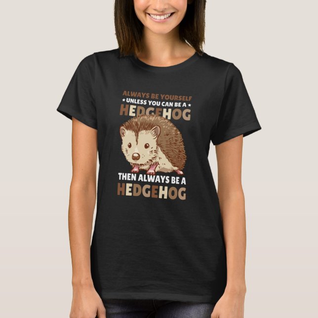 Always be Yourself unless you can be a Hedgehog  2 T Shirt (Framsida)