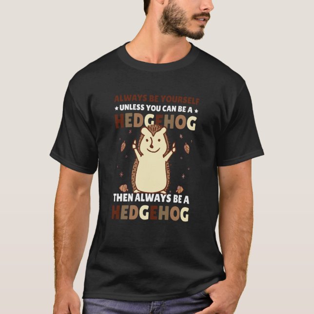 Always be Yourself unless you can be a Hedgehog  4 T Shirt (Framsida)