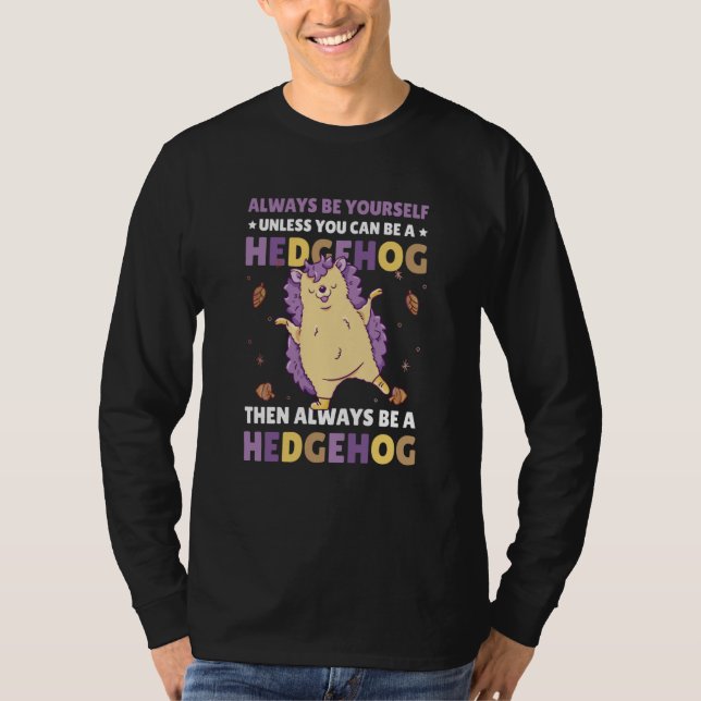 Always be Yourself unless you can be a Hedgehog  4 T Shirt (Framsida)