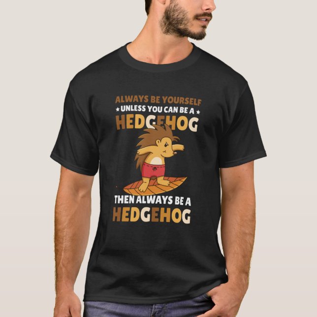 Always be Yourself unless you can be a Hedgehog  5 T Shirt (Framsida)