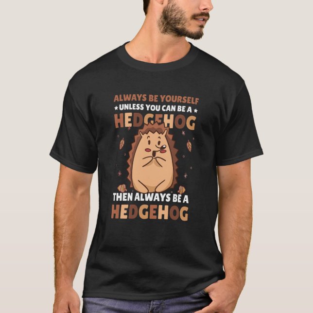 Always be Yourself unless you can be a Hedgehog  6 T Shirt (Framsida)