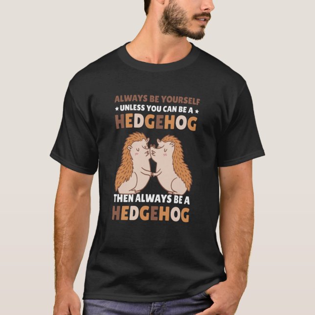Always be Yourself unless you can be a Hedgehog  7 T Shirt (Framsida)