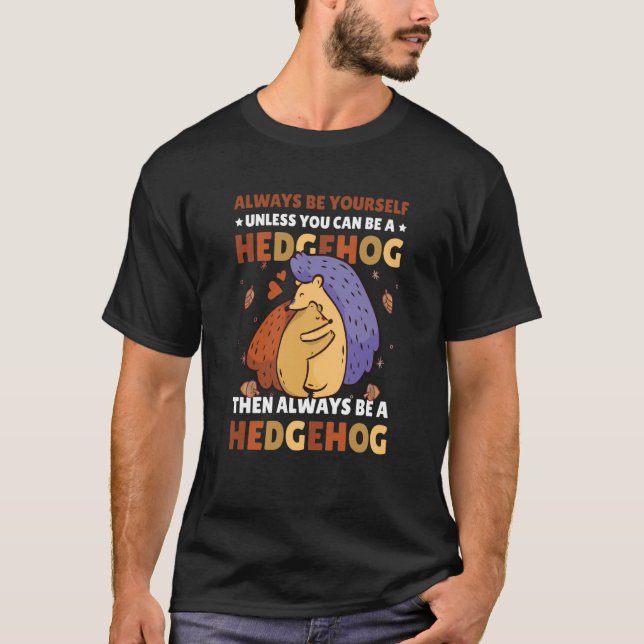 Always be Yourself unless you can be a Hedgehog  7 T Shirt (Framsida)