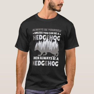 Always be Yourself unless you can be a Hedgehog  7 T Shirt
