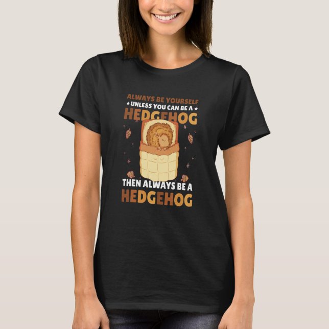 Always be Yourself unless you can be a Hedgehog  7 T Shirt (Framsida)