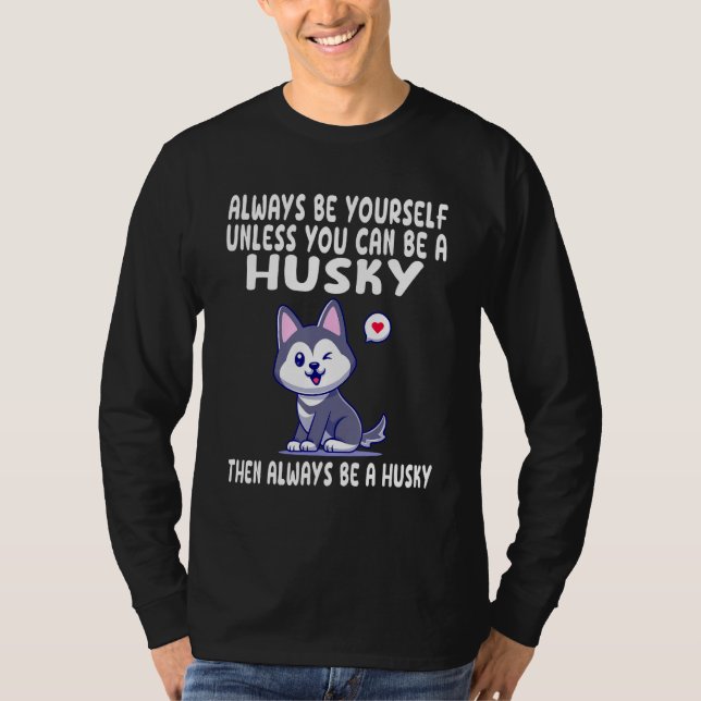 Always Be Yourself Unless You Can Be A Husky Dog 3 T Shirt (Framsida)