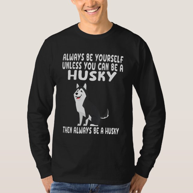 Always Be Yourself Unless You Can Be A Husky Dog T Shirt (Framsida)