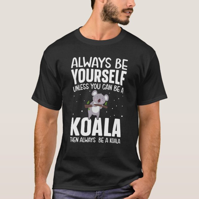 Always Be Yourself Unless You Can Be A Koala Then  T Shirt (Framsida)