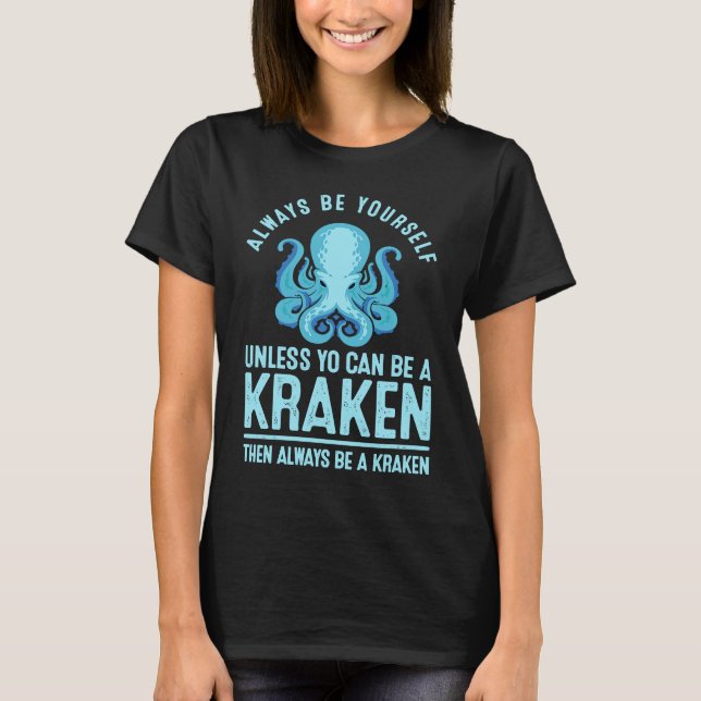 Always be Yourself Unless You Can Be A Kraken T Shirt (Framsida)