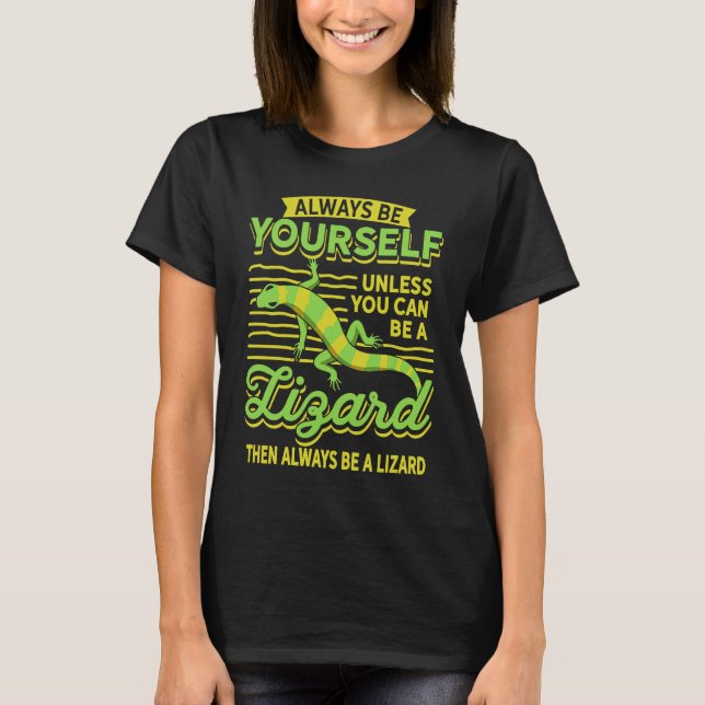 Always Be Yourself Unless You Can Be A Lizard Then T Shirt (Framsida)