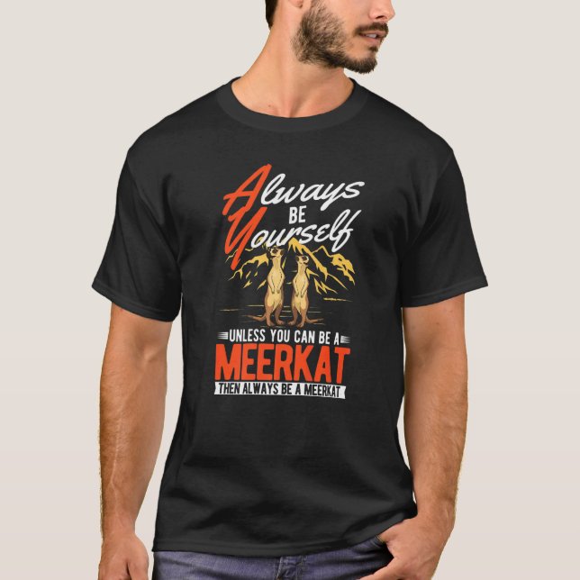 Always be yourself Unless you can be a Meerkat  T Shirt (Framsida)