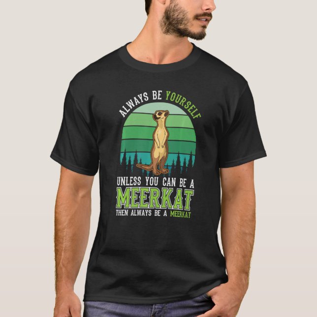 Always be yourself Unless you can be a Meerkat T Shirt (Framsida)