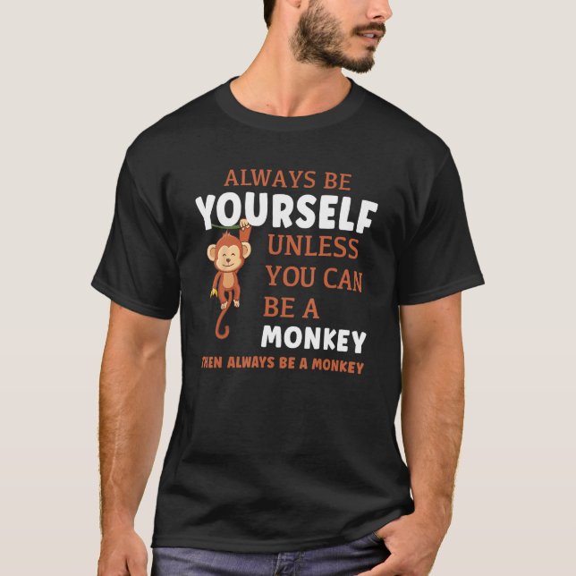 Always Be Yourself Unless You Can Be A Monkey T Shirt (Framsida)