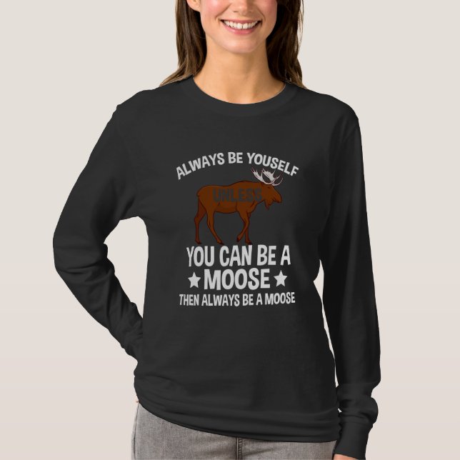 Always Be Yourself Unless You Can Be A Moose  2 T Shirt (Framsida)