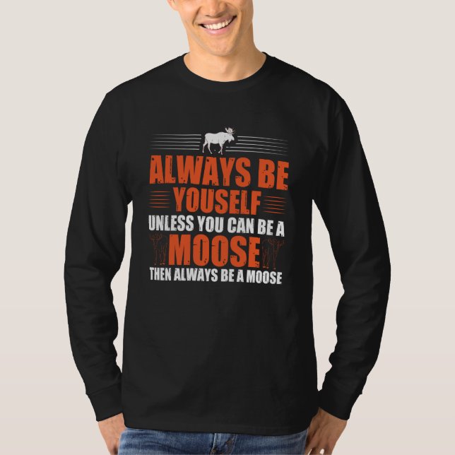 Always Be Yourself Unless You Can Be A Moose  3 T Shirt (Framsida)
