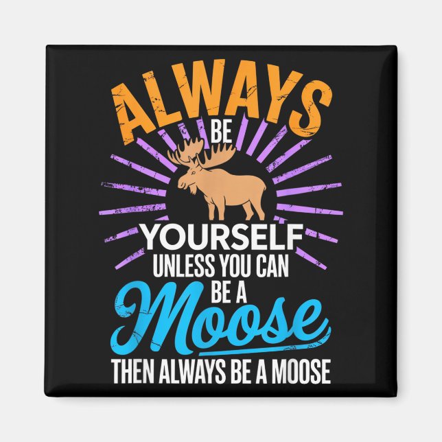 Always Be Yourself Unless You Can Be A Moose Funny Magnet (Framsidan)
