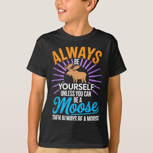 Always Be Yourself Unless You Can Be A Moose Funny T Shirt (Framsida)