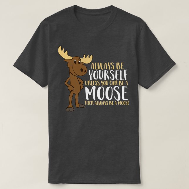 Always Be Yourself Unless You Can Be A Moose T Shirt (Design framsida)