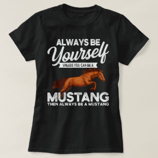 Always Be Yourself Unless You Can Be A Mustang T Shirt