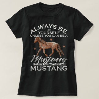 Always Be Yourself Unless You Can Be A Mustang T Shirt
