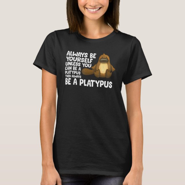 Always Be Yourself Unless You Can Be A Platypus 1 T Shirt (Framsida)