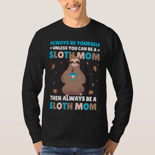 Always be yourself unless you can be a Sloth Mom t T Shirt (Framsida)