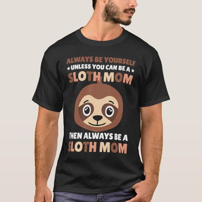 Always be yourself unless you can be a Sloth Mom t T Shirt (Framsida)