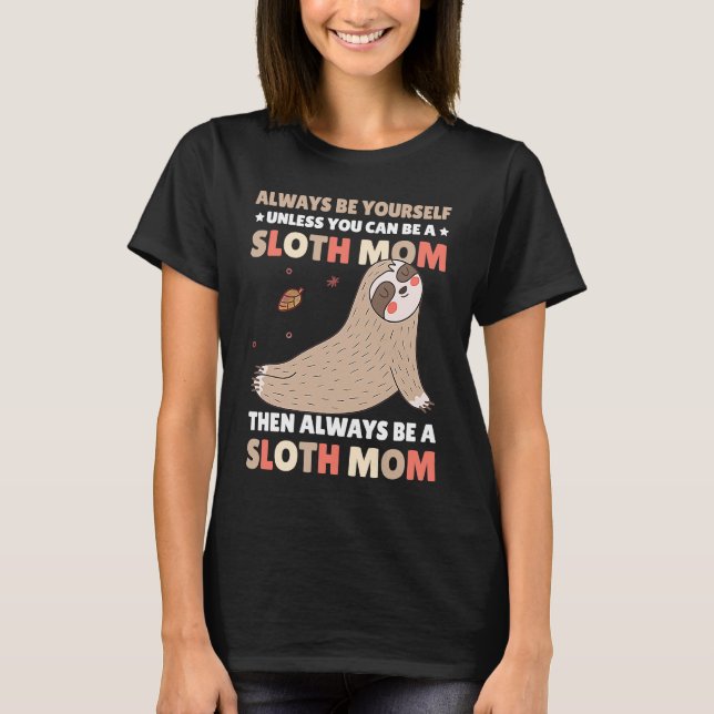 Always be yourself unless you can be a Sloth Mom t T Shirt (Framsida)