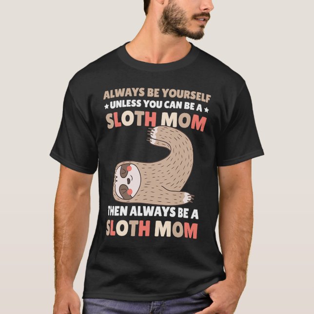 Always be yourself unless you can be a Sloth Mom t T Shirt (Framsida)