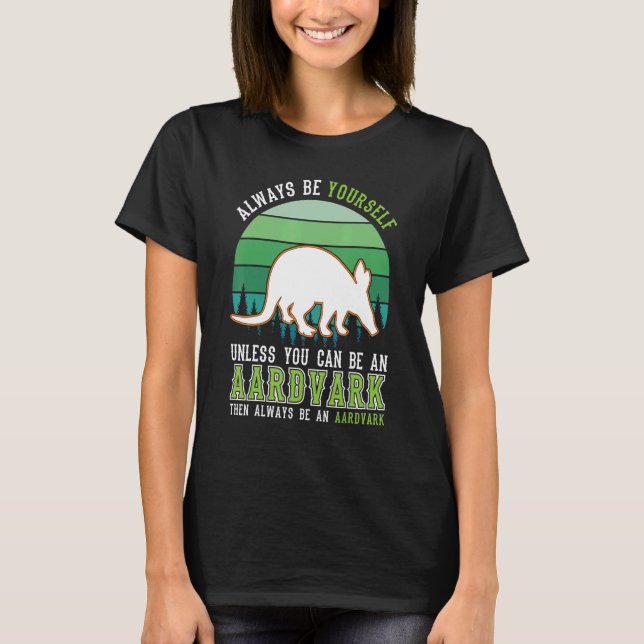 Always be yourself Unless you can be an Aardvark T Shirt (Framsida)
