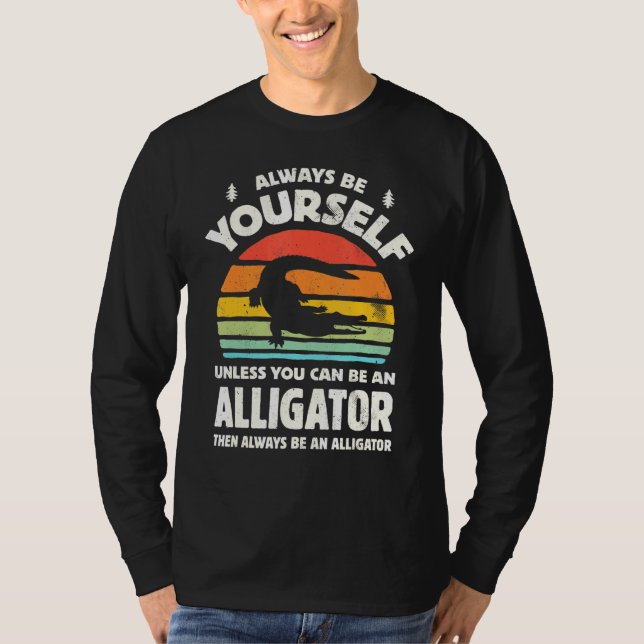 Always Be Yourself Unless You Can Be An Alligator  T Shirt (Framsida)