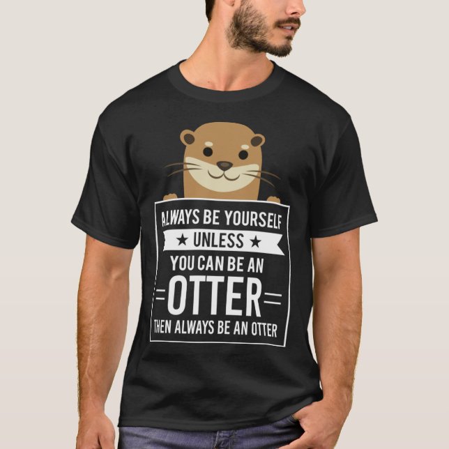 Always Be Yourself Unless You Can Be An Otter T Shirt (Framsida)