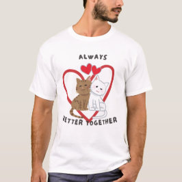 Always Better Together – Cute Cat Love Valentine  T Shirt