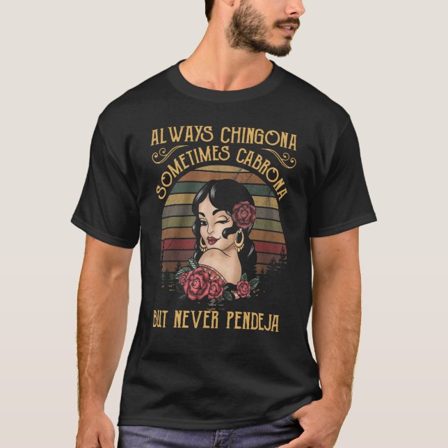Always Chingona Sometimes Cabrona But Never Pendej T Shirt (Framsida)