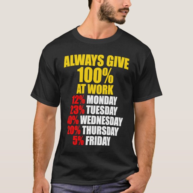 Always Give 100 At Work Monday Through Friday T Shirt (Framsida)