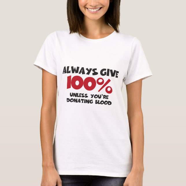 Always give 100% - unless you're donating blood tee shirt (Framsida)
