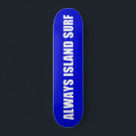 ALWAYS ISLAND SURF Skateboard deck<br><div class="desc">ALWAYS ISLAND SURF Skateboard  deckが登場です！！
サマーブルーにホワイトネームのデザインが映えるアイテムです
使い方はスケートボード以外にもウォールアートや、DIYで椅子にしてみるのも面白いですよ！！</div>