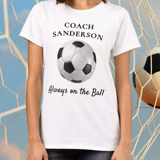 'Always on the Ball' Football Soccer Coach Custom T Shirt (A personalized t-shirt for a soccer coach, with black and white football ball and funny caption)