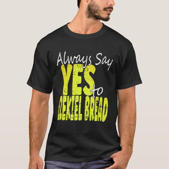 Always Say Yes To Ezekiel Bread T Shirt (Framsida)