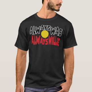 Always Was Always Will Be Aboriginal Flag National T Shirt